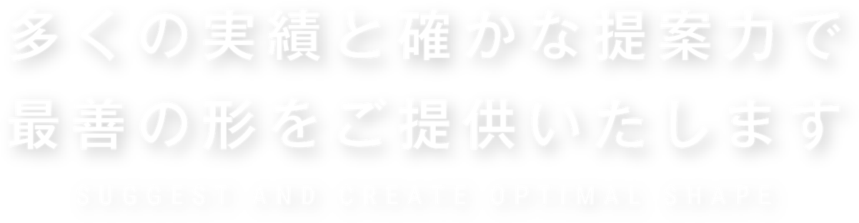 多くの実績と確かな提案力で最善の形をご提供いたします